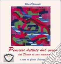 Pensieri dettati dal cuore. Dal diario di una mamma libro di Chimienti Elena; Selvaggi G. (cur.)