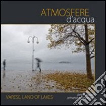 Atmosfere d'acqua. Varese land of lakes. Ediz. italiana e inglese libro di Susani Alessia; Pezzarossa Armando