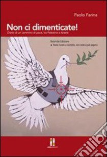 Non ci dimenticate! Diario di un cammino di pace tra Palestina e Israele libro di Farina Paolo