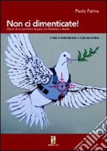 Non ci dimenticate! Diario di un cammino di pace, tra Palestina e Israele libro di Farina Paolo