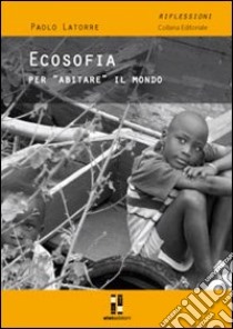 Ecosofia. Un nuovo modo di «abitare» il mondo libro di Latorre Paolo