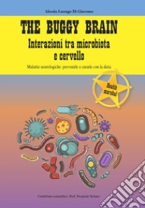 The Buggy Brain. Interazioni tra microbiota e cervello. Malattie neurologiche: prevenirle e curarle con la dieta libro di Luongo Di Giacomo Alessia