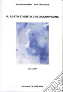 Il resto è vento che accompagna libro di Coffani Franco; Tagliabue Elio