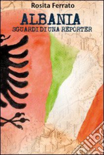 Albania. Sguardi di una reporter libro di Ferrato Rosita