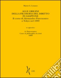 Alle origini della filosofia del diritto in Giappone. Il corso di Alessandro Paternostro a Tokyo nel 1889 libro di Paternostro Alessandro; Losano Mario G.