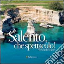 Salento, che spettacolo! libro di Bolognini Pierluigi