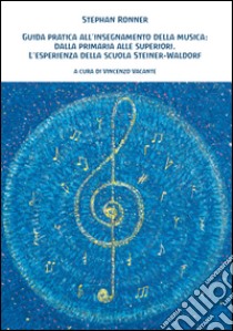 Guida pratica all'insegnamento della musica: dalla primaria alle superiori. L'esperienza della scuola Steiner-Waldorf libro di Ronner Stephan; Vacante V. (cur.)