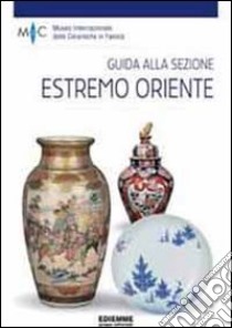 Guida alla sezione estremo oriente. Ediz. illustrata libro di Ciarla R. (cur.)