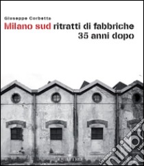 Milano sud ritratti di fabbriche 35 anni dopo libro di Corbetta Giuseppe