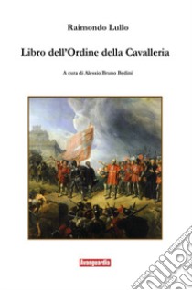 Libro dell'ordine della cavalleria libro di Lullo Raimondo; Bedini A. B. (cur.)