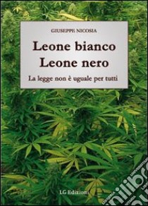 Leone bianco, leone nero. La legge non è uguale per tutti libro di Nicosia Giuseppe