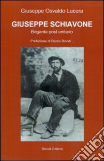 Giuseppe Schiavone. Brigante post unitario libro di Lucera Giuseppe Osvaldo