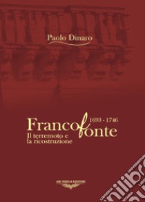 Francofonte 1693-1746. Il terremoto e la ricostruzione. Ediz. illustrata libro di Dinaro Paolo