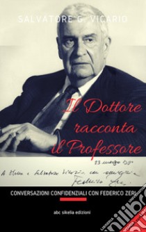 Il Dottore racconta il Professore. Conversazioni confidenziali con Federico Zeri libro di Vicario Salvatore Giuseppe; Vicario E. (cur.)