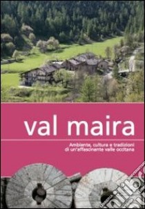 Val Maira. Ambiente, cultura e tradizioni di un'affascinante valle occitana libro