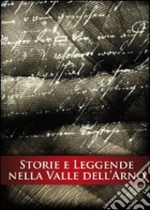 Storie e leggende nella valle dell'Arno libro di Bernacchioni Fulvio; Bonecchi Laura