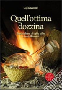 Quell'ottima dozzina. Ricettario breve sul fagiolo zolfino e i suoi abbinamenti. Ediz. italiana e inglese libro di Giovannozzi Luigi; Tinacci F. (cur.)