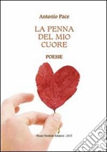 La penna del mio cuore libro di Pace Antonio