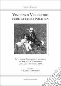 Vincenzo Verrastro fede cultura politica. Atti delle Giornate in ricordo di Vincenzo Verrastro (Avigliano, 6-7 novembre 2009) libro di Verrastro V. (cur.)