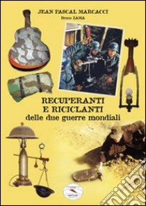 Recuperanti e riciclanti delle due guerre mondiali libro di Marcacci J. Pascal; Zama Bruno