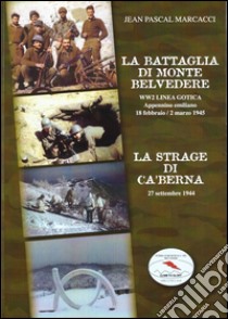 La battaglia di monte Belvedere. WW2 Linea Gotica 18 febbraio-2 marzo 1945. La strage di Ca' Berna 27 settembre 1944 libro di Marcacci J. Pascal