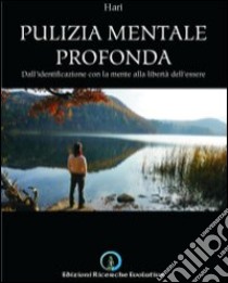 Pulizia mentale profonda. Dall'identificazione con la mente alla libertà dell'essere libro di Leone Gunter Hari; Moretti M. (cur.)