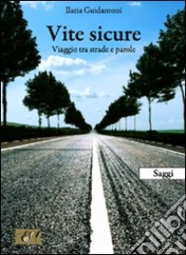 Vite sicure. Viaggio tra strade e parole libro di Guidantori Ilaria