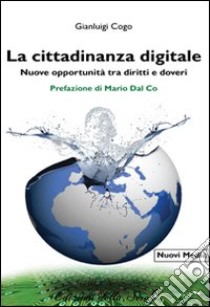 La cittadinanza digitale. Nuove opportunità tra diritti e doveri libro di Cogo Gianluigi