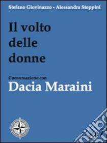 Il volto delle donne. Conversazione con Dacia Maraini libro di Giovinazzo Stefano; Stoppini Alessandra