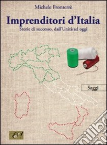 Imprenditori d'Italia. Storie di successo, dall'unità ad oggi libro di Fronterrè Michele