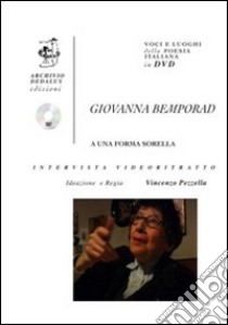 Giovanna Bemporad. A una forma sorella. Con DVD libro di Bemporad Giovanna; Pezzella Vincenzo