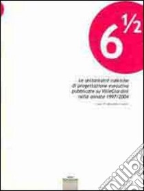 Sei e mezzo. Le settantatre rubriche di progettazione esecutiva pubblicate su Ville Giardini nelle annate 1997-2004 libro di Casalini A. (cur.)