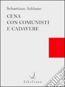 Cena con comunisti e cadavere libro di Addamo Sebastiano; Monaco S. (cur.); Ferlita S. (cur.)