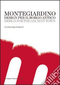 Montegiardino. Design per il Borgo Antico. Ediz. multilingue libro di Varini R. (cur.)