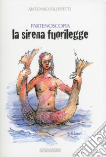 La sirena fuorilegge. Partenoscopia libro di Filippetti Antonio