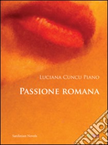 Passione romana libro di Cuncu Piano Luciana