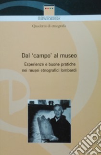 Dal «campo» al museo. Esperienze e buone pratiche nei musei etnografici lombardi libro di Pirovano M. (cur.)