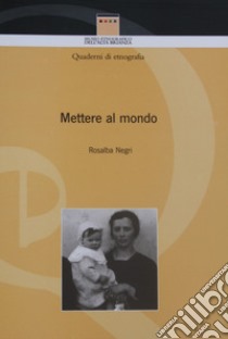 Mettere al mondo. Pratiche e credenze popolari sulla nascita in Brianza libro di Negri Rosalba