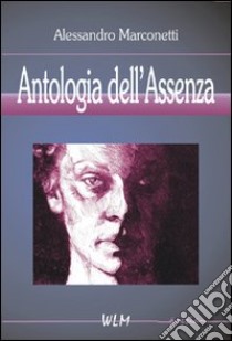 Antologia dell'assenza libro di Marconetti Alessandro