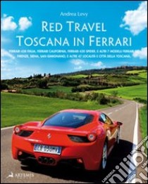 Red travel. Toscana in Ferrari. 458 Italia, Ferrari California, Ferrari 430 Spider and other 7 Ferrari GT models. Ediz. multilingue libro di Levy Andrea