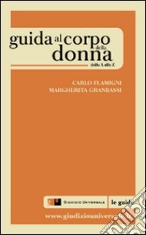 Guida al corpo della donna. Dalla A alla Z libro di Granbassi Margherita; Flamigni Carlo