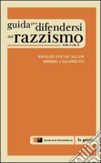 Guida per difendersi dal razzismo. Dalla A alla Z libro di Allam Khaled F.; Calopresti Mimmo