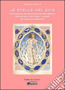 Le stelle nel 2013. Indicazioni astrologiche per segno zodiacale con nodi lunari ed analisi karmica libro di Rinaldi Susanna