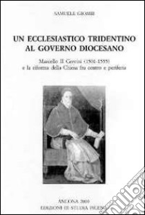 Un ecclesiastico tridentino al governo diocesano. Marcello II Cervini (1501-1555) e la riforma della Chiesa fra centro e periferia. Ediz. multilingue libro di Giombi Samuele