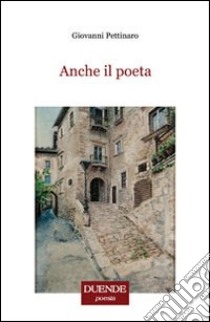 Anche il poeta libro di Pettinaro Giovanni