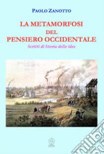 La metamorfosi del pensiero occidentale. Scritti di storia delle idee libro di Zanotto Paolo