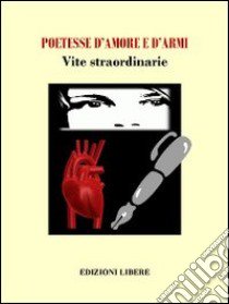 Poetesse d'amore e d'armi. Vite straordinarie libro