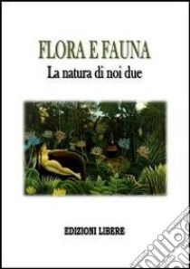 Flora e fauna. La natura di noi due libro