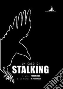 Un caso di stalking libro di Ferramosca Ilaria; De Francisco Gian Marco