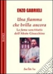 Una fiamma che brilla ancora. La fama sanctitatis dell'abate Gioacchino libro di Gabrieli Enzo